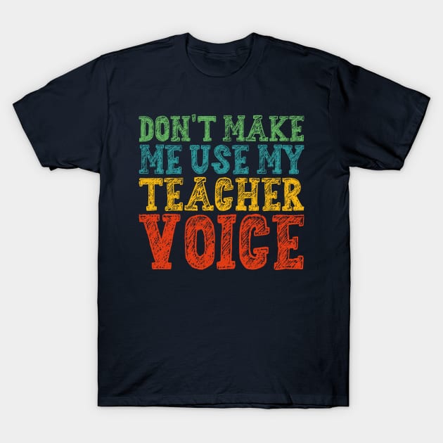 Don't Make Me Use My Teacher Voice T-Shirt by Gaming champion